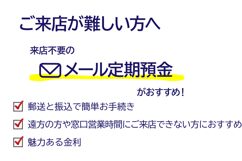 郵送と振込で手続き可能なご来店不要のメール定期預金がおすすめです。